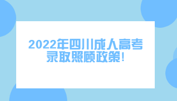 四川成人高考錄取照顧政策